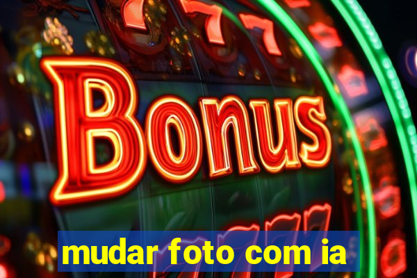 mudar foto com ia